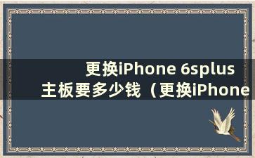 更换iPhone 6splus主板要多少钱（更换iPhone 6splus主板要多少钱）